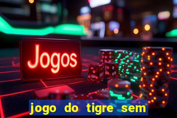jogo do tigre sem deposito minimo